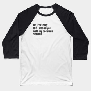 Did I offend you with my common sense? Baseball T-Shirt